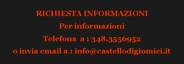 Casella di testo: RICHIESTA INFORMAZIONIPer informazioni Telefona  a : 348.3556952o invia email a : info@castellodigiomici.it