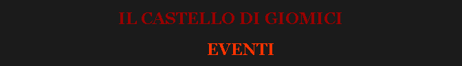 Casella di testo: IL CASTELLO DI GIOMICI           EVENTI 